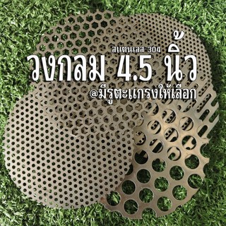 แผ่นตะแกรงสแตนเลสเจาะรู วงกลม ⊘ เส้นผ่าศูนย์กลาง 4.5 นิ้ว  (4-1/2")  หนา 0.6 มิล สแตนเลส 304  เลือกขนาดรูตะแกรงได้