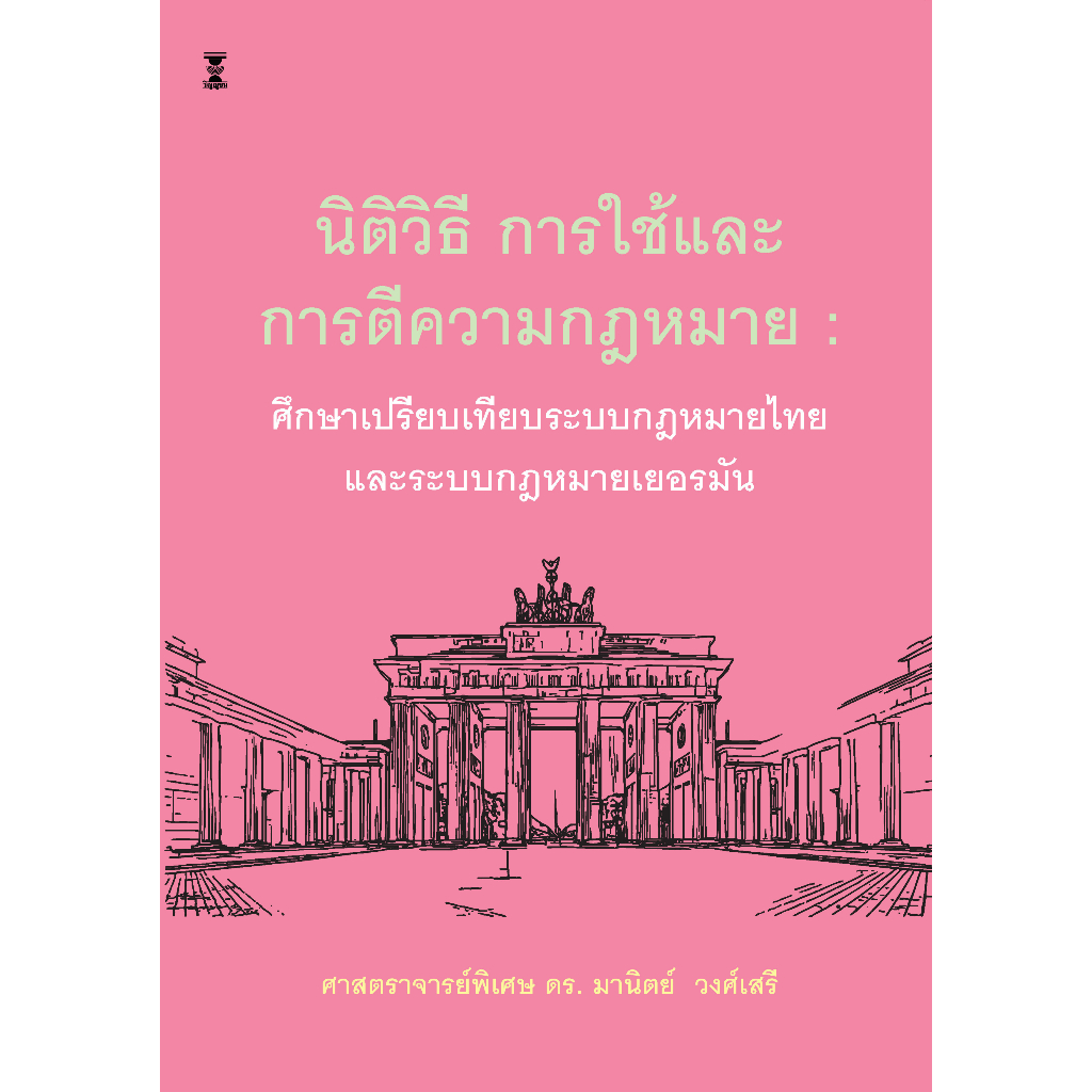 นิติวิธี การใช้และการตีความกฎหมาย : ศึกษาเปรียบเทียบกฎหมายไทยและระบบกฎหมายเยอรมัน (ฉบับใช้เรียน)