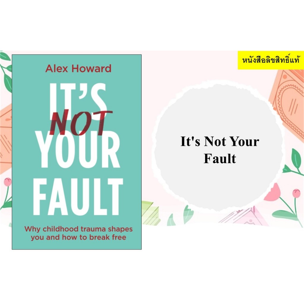 It's Not Your Fault : Why Childhood Trauma Shapes You and How to Break Free