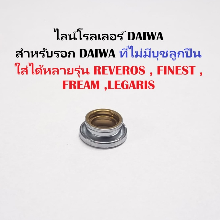 ไลน์โรลเลอร์ DAIWA  สำหรับรอก DAIWA ที่ไม่มีบุชลูกปืน  ใส่ได้หลายรุ่น REVEROS , FINEST , FREAM ,LEGARIS