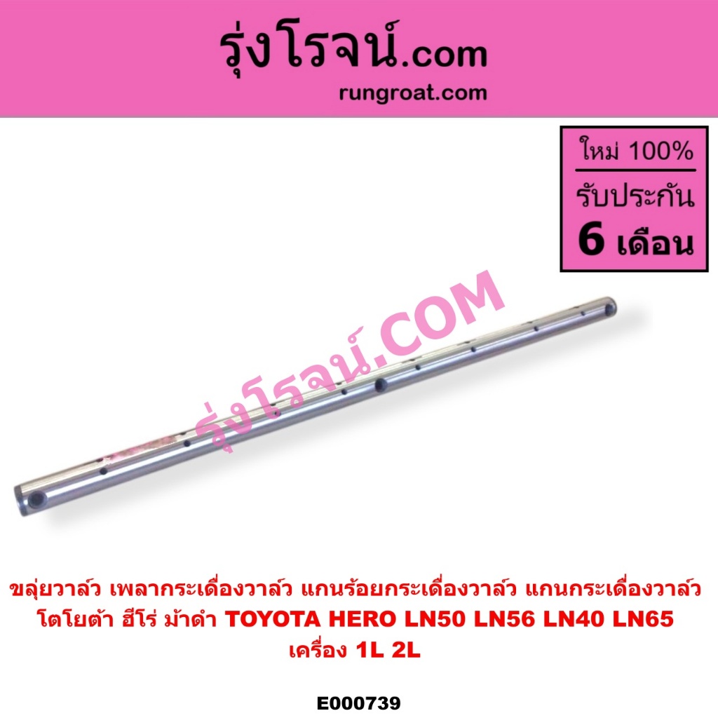 E000739	ขลุ่ยวาล์ว โตโยต้า ฮีโร่ LN50 LN56 LN40 ม้าดำ LN65 ฮีโร่ เพลากระเดื่อง 1L 2L ขลุ่ยวาล์ว TOYO