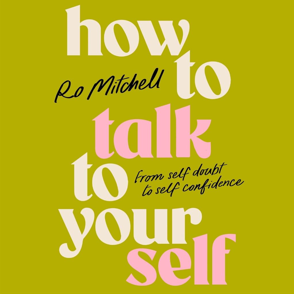 How to Talk to Yourself: From Self-Doubt to Self-Confidence Unlock the power of self-talk to build