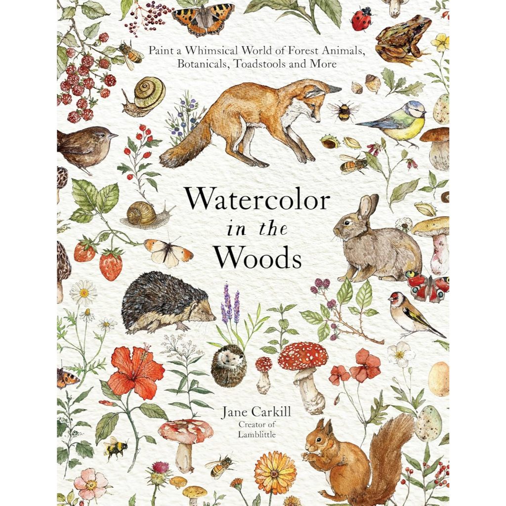 Watercolor in the Woods  Paint a Whimsical World of Forest Animals, Botanicals, Toadstools and More