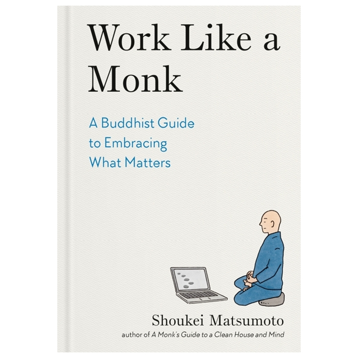 Work Like a Monk - A Buddhist Guide to Embracing What Matters