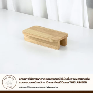 แท่นวางไม้ยางพาราอเนกประสงค์ ใช้เป็นชั้นวางของตกแต่ง แบบขอบมนหน้ากว้าง 10 cm สไตล์มินิมอล THE LUMBER