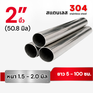 ท่อกลม สแตนเลส304 ขนาด 2 นิ้ว (50.8มิล) หนา1.5 มม. (ยาว 5 - 100 ซม.)