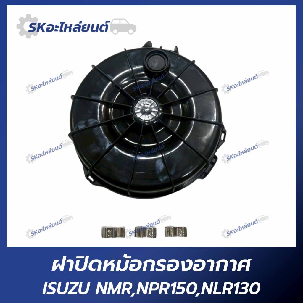 ฝาปิดหม้อกรองอากาศ+กิ๊บล็อค ISUZU NMR,NPR150,NLR130,NQR150-175