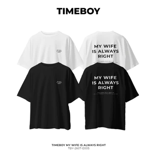 TIMEBOY เสื้อยืด MY WIFE IS ALWAYS RIGHT ทรง Oversize เนื้อผ้า 100% Cotton Comb (TBY-2607-E005)
