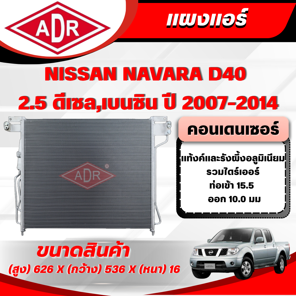 ADR แผงแอร์ (CONDENSER) NISSAN NAVARA D40 2.5 (ดีเซล/เบนซิน) รหัสเครื่อง YD25DDTi/QR25DE ปี 2007-201