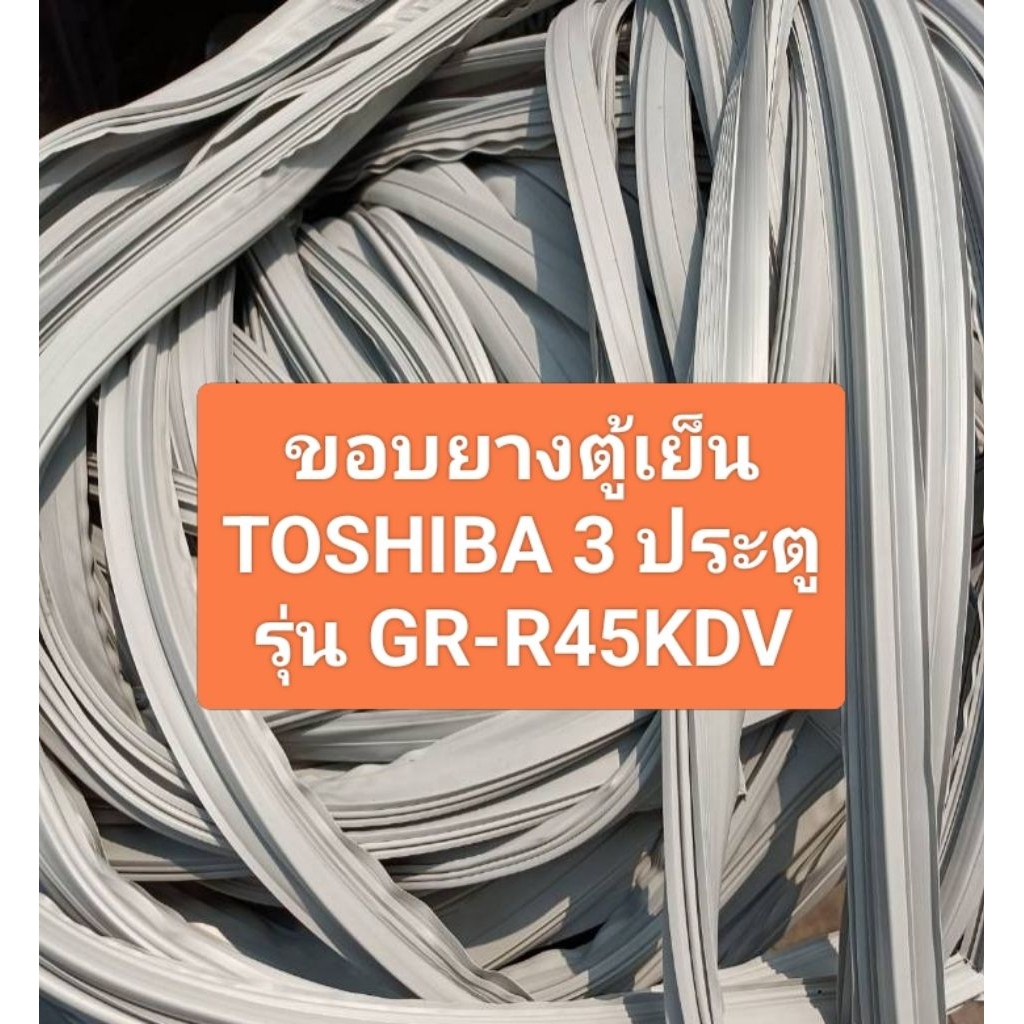 ขอบยางตู้เย็น TOSHIBA 3 ประตูรุ่น GR-R45KDV 1 ชุด 3 บาน อะไหล่ตู้เย็น ตู้แช่