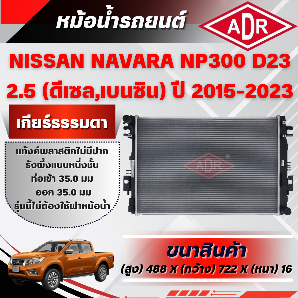 ADR หม้อน้ำ NISSAN NAVARA NP300 D23 2.5 (ดีเซล/เบนซิน) รหัสเครื่อง QR25DE/YD25DDTi เกียร์ธรรมดา ปี 2