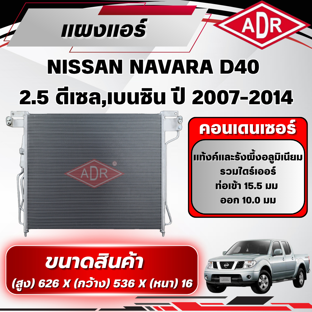ADR แผงแอร์ (CONDENSER) NISSAN NAVARA D40 2.5 (ดีเซล/เบนซิน) รหัสเครื่อง YD25DDTi/QR25DE ปี 2007-201