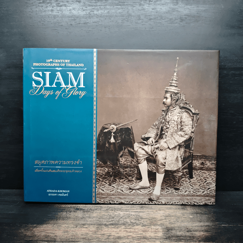 Siam: Days of Glory สมุดภาพความทรงจำ เมื่อครั้งแผ่นดินสมเด็จพระพุทธเจ้าหลวง - อรรถดา คอมันตร์ 🏷️1164