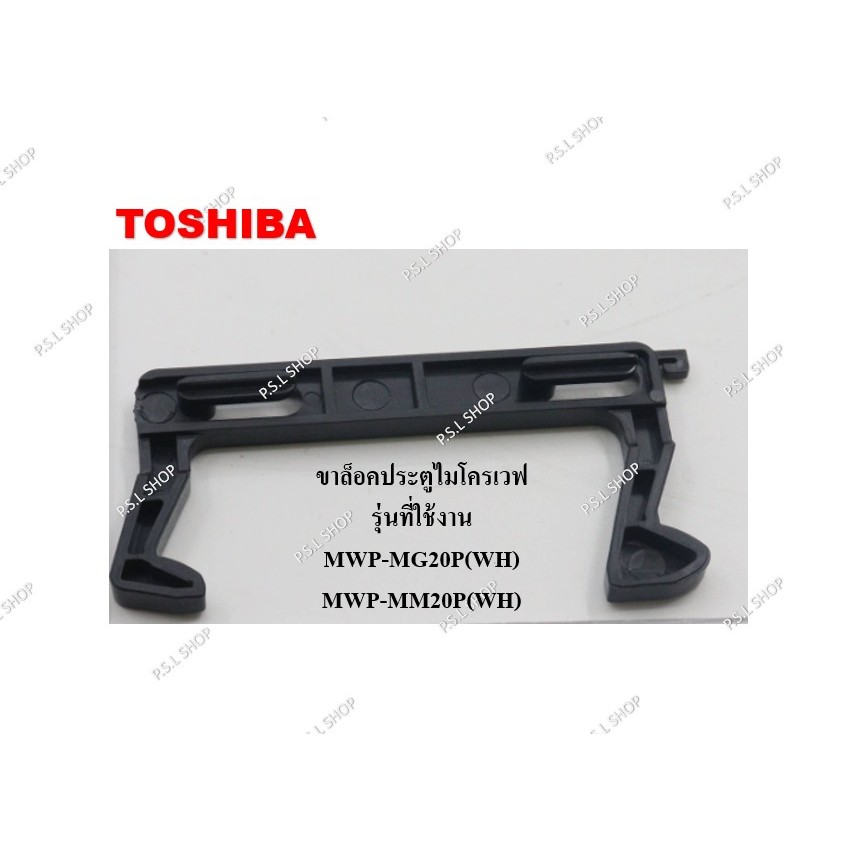 ขาล็อคประตู ไมโครเวฟ Toshiba รุ่น MWP-MG20P(WH) , MWP-MM20P(WH) อะไหล่แท้ 100%
