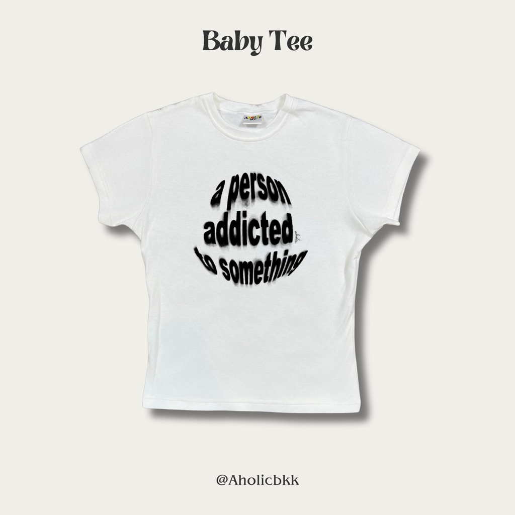 AHOLICBKK | เสื้อทรง BABY TEE A PERSON ADDICTED TO SOMETHING