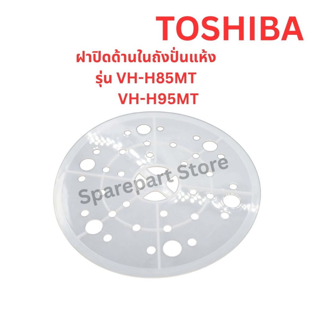 TOSHIBA ฝาปิดด้านในถังปั่นแห้ง รุ่น VH-H85MT, VH-H95MT อะไหล่แท้ตรงรุ่น100%