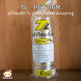 TL-116ยกลัง : ฝา PET ขนาดปากกว้าง 116 มม. ยี่ห้อ TL แบบฝาโดม / ฝาฮาฟ / ฝาเรียบ ยกลัง 1,000 ชิ้น (เฉพาะฝาไม่รวมแก้ว)