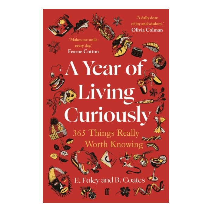 A Year of Living Curiously : 365 Things Really Worth Knowing – 'A daily dose of joy and wisdom.' Olivia Colman
