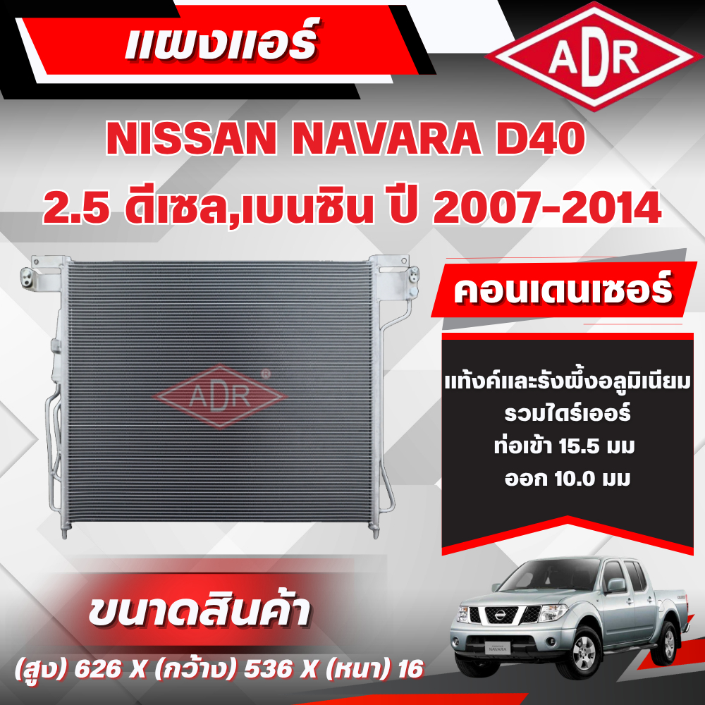 ADR แผงแอร์ (CONDENSER) NISSAN NAVARA D40 2.5 (ดีเซล/เบนซิน) รหัสเครื่อง YD25DDTi/QR25DE ปี 2007-201