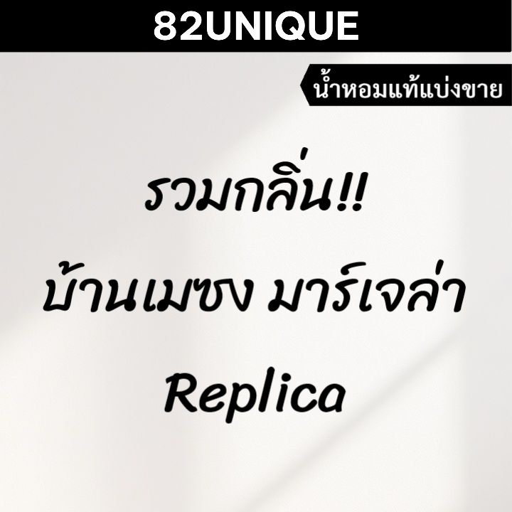 82UNIQUE | แบ่งขายน้ำหอมแบรนด์แท้ 100% - รวมกลิ่น!! บ้านเมซง มาร์เจล่า เรพลิคา