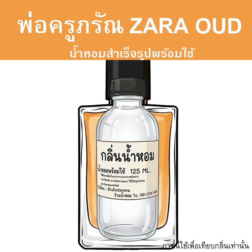 กลิ่น พ่อครูภรัณ ZARA OUD หอมสะอาด อบอุ่น หน้ากอดสุดๆ น้ำหอมพร้อมใช้ ปริมาณ 125 ml. แถมฟรีขวดสเปร์ย 10 ml. 1 ขวด หอมนะ