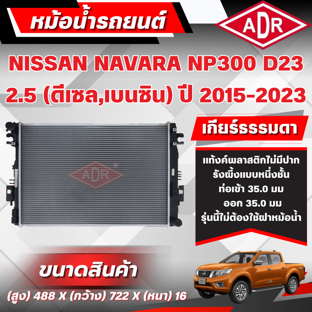 ADR หม้อน้ำ NISSAN NAVARA NP300 D23 2.5 (ดีเซล/เบนซิน) รหัสเครื่อง QR25DE/YD25DDTi เกียร์ธรรมดา ปี 2