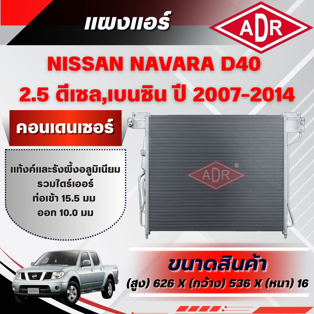 ADR แผงแอร์ (CONDENSER) NISSAN NAVARA D40 2.5 (ดีเซล/เบนซิน) รหัสเครื่อง YD25DDTi/QR25DE ปี 2007-201