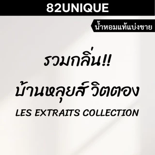 82UNIQUE | แบ่งขายน้ำหอมแบรนด์แท้ 100% LV รวมกลิ่น!! LES EXTRAITS COLLECTION