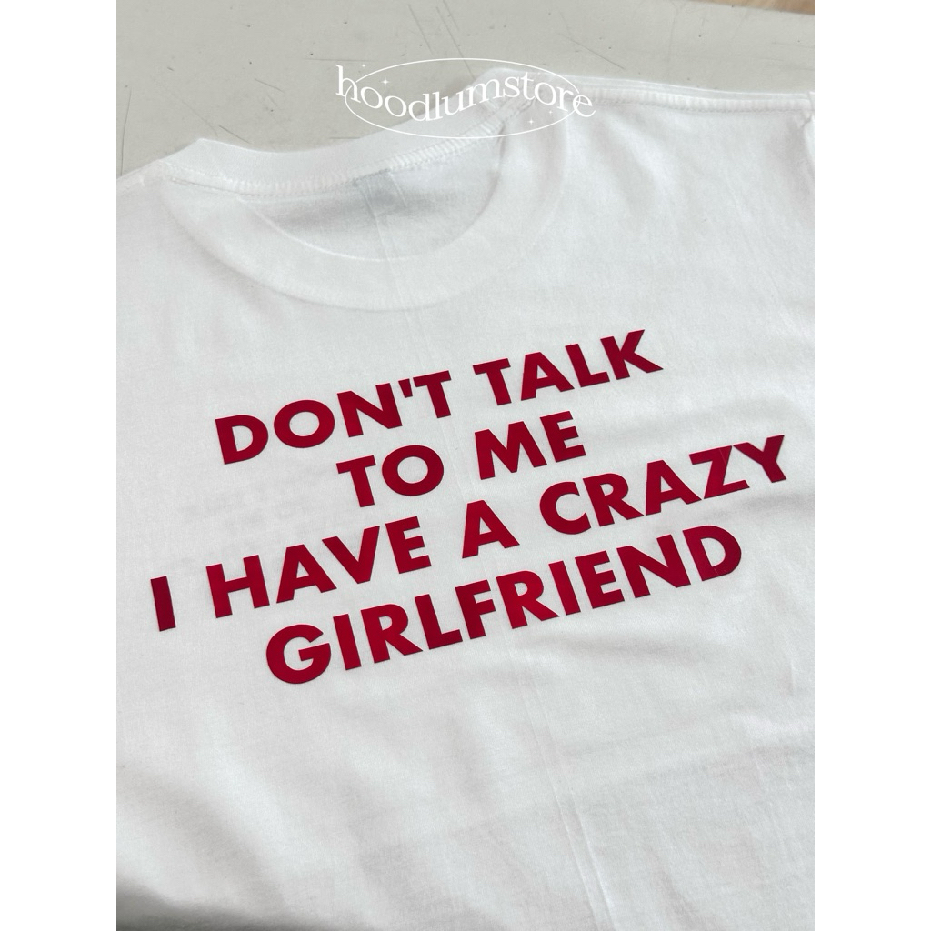 Don't Talk To Me I Have A Crazy Girlfriend ลายสกรีนด้านหลัง ผ้าคอตตอน 100%