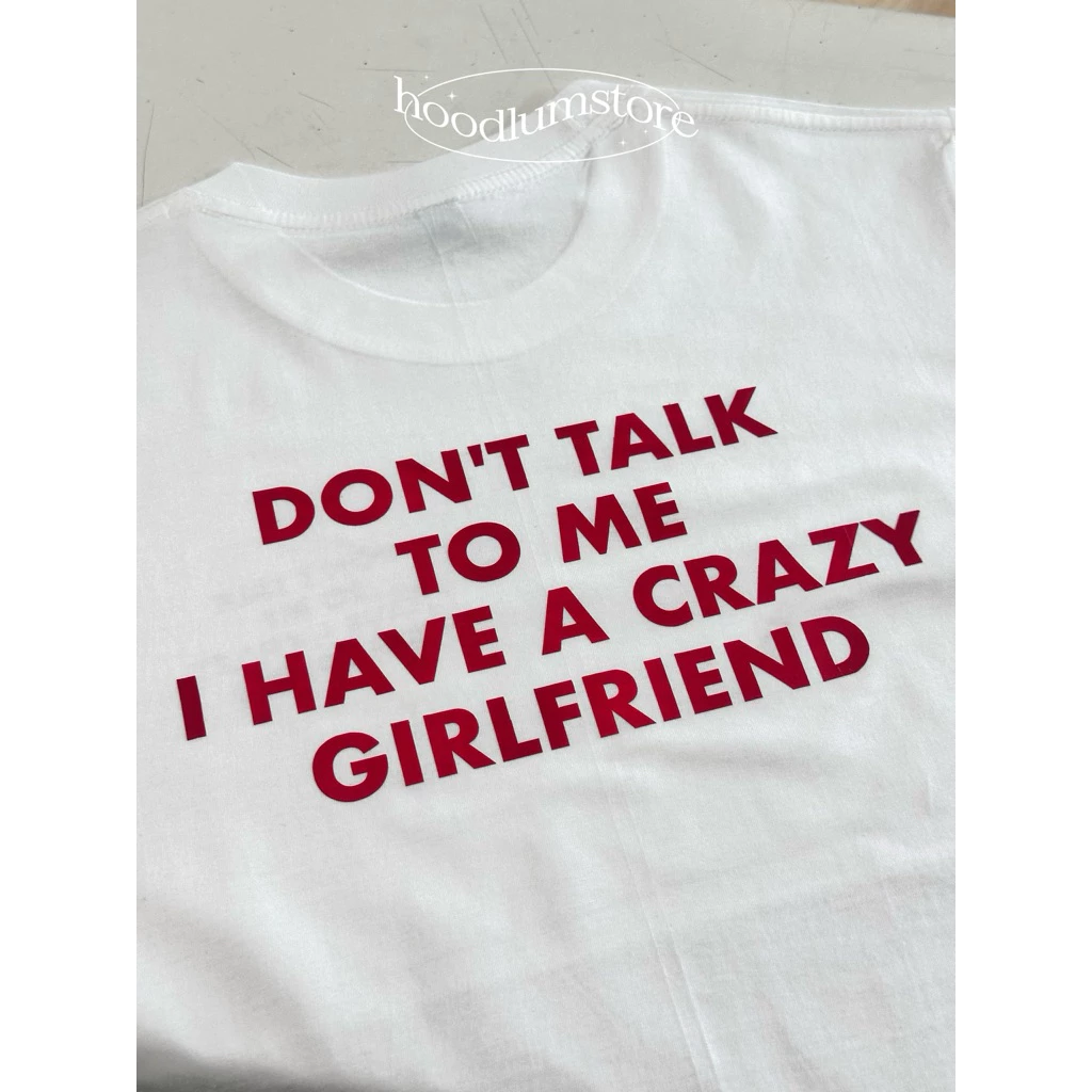 Don't Talk To Me I Have A Crazy Girlfriend ลายสกรีนด้านหลัง ผ้าคอตตอน 100%