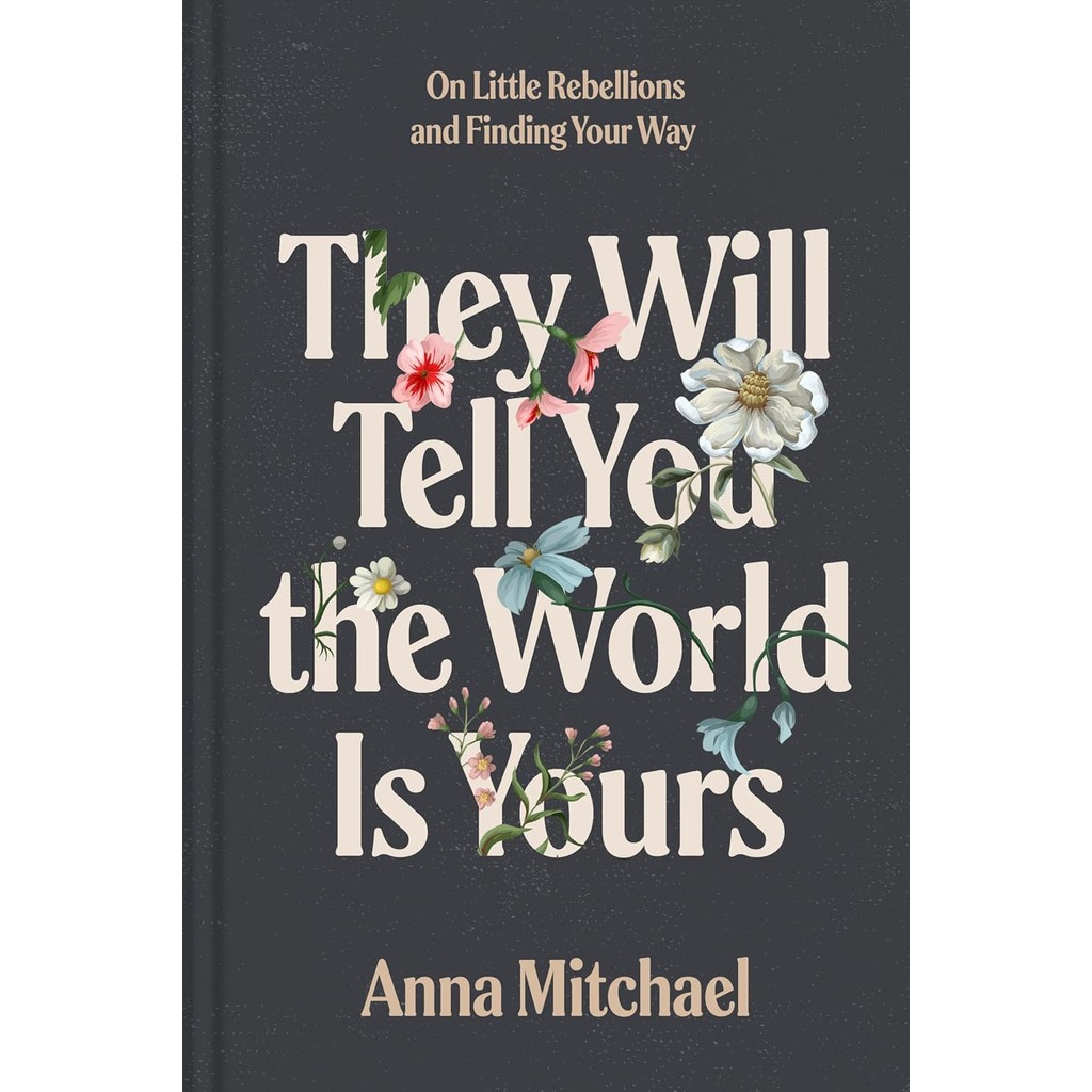 They Will Tell You the World Is Yours : On Little Rebellions and Finding Your Way [Hardcover]