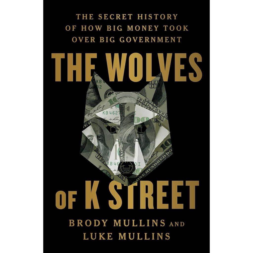 THE WOLVES OF K STREET: THE SECRET HISTORY OF HOW BIG MONEY TOOK OVER BIG G (9781982120597) c321 crm