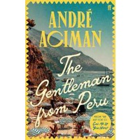 The Gentleman from Peru : A dazzling summer story from the bestselling author of Call Me by Your Nam