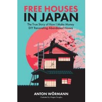 Free Houses in Japan : The True Story of How I Make Money DIY Renovating Abandoned Homes [Paperback]