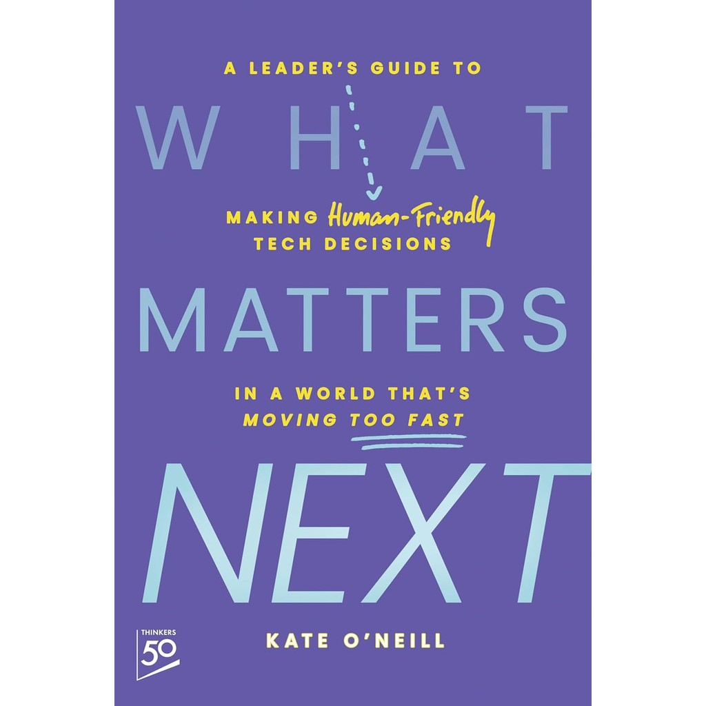 New Book WHAT MATTERS NEXT: A LEADER'S GUIDE TO MAKING HUMAN-FRIENDLY TECH DECISIONS IN A (Hardcover