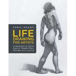 Life Drawing for Artists : Understanding Figure Drawing through Poses, Postures, and Lighting (For A