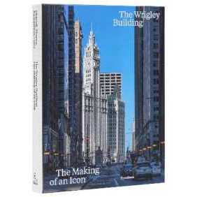 The Wrigley Building : The Making of an Icon [Hardcover]