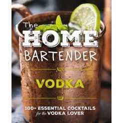 The Home Bartender: Vodka : 100+ Essential Cocktails for the Vodka Lover [Hardcover]