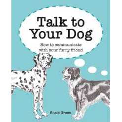 Talk to Your Dog : How to Communicate with Your Furry Friend [Hardcover]