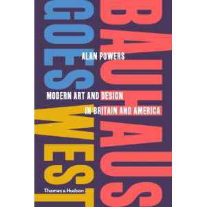 Bauhaus Goes West : Modern Art and Design in Britain and America [Hardcover]