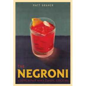 The Negroni : A Love Affair with a Classic Cocktail [Hardcover]