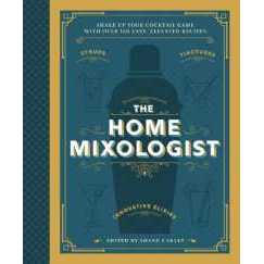 The Home Mixologist : Shake Up Your Cocktail Game with 150 Recipes [Hardcover]