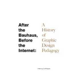 After the Bauhaus, before the Internet : A History of Graphic Design Pedagogy [Paperback]