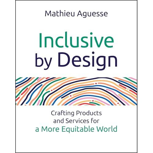 INCLUSIVE BY DESIGN: CRAFTING PRODUCTS AND SERVICE...(PB) Mathieu Aguesse ISBN: 9781394310050 Ed 1 Y