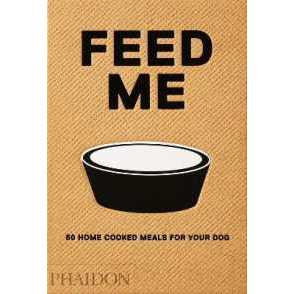 Feed Me : 50 Home Cooked Meals for your Dog [Hardcover]