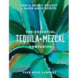 The Essential Tequila & Mezcal Companion : How to Select, Collect & Savor Agave Spirits [Hardcover]