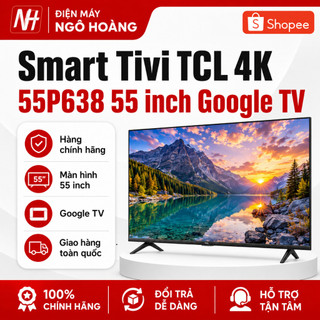 Smart Tivi TCL 4K 55P638 55 inch Google Tivi, tivi thông minh, giải trí online - Chính Hãng Điện Máy Ngô Hoàng