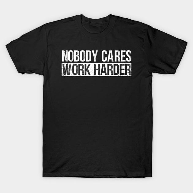Nobody Cares Work Harder TShirt 1 - TEE13