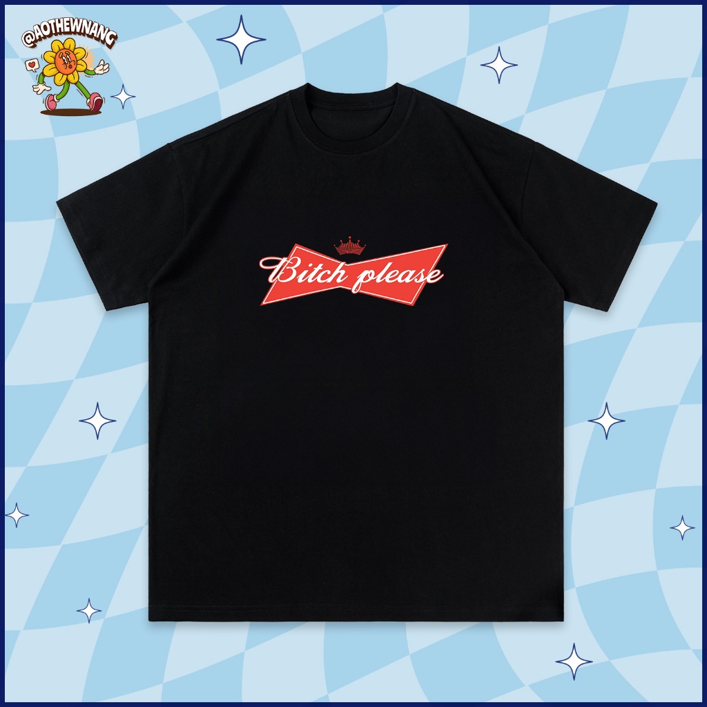 เสื้อยืดโอเวอร์ไซส์ Unisex แบรนด์ท้องถิ่น ผ้าคอตตอนแท้ 100% "B*tch Please" | อาโอธีวซัง | ผ้าฝ้าย 25